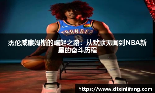 杰伦威廉姆斯的崛起之路：从默默无闻到NBA新星的奋斗历程