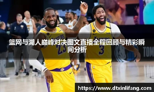 篮网与湖人巅峰对决图文直播全程回顾与精彩瞬间分析